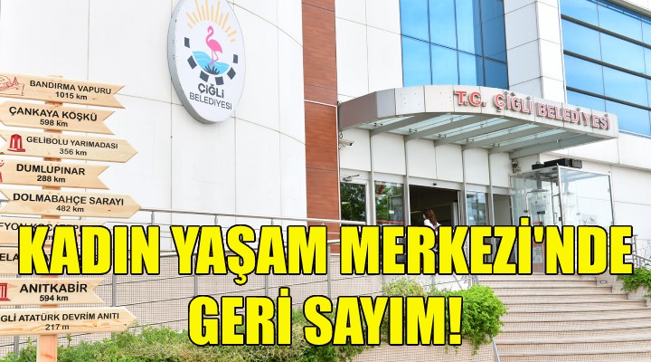 Çiğli de Kadın Yaşam Merkezi için geri sayım!