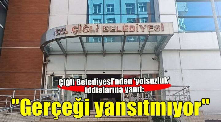 Çiğli Belediyesi'nden 'o iddialara' yanıt: Gerçeği yansıtmıyor!