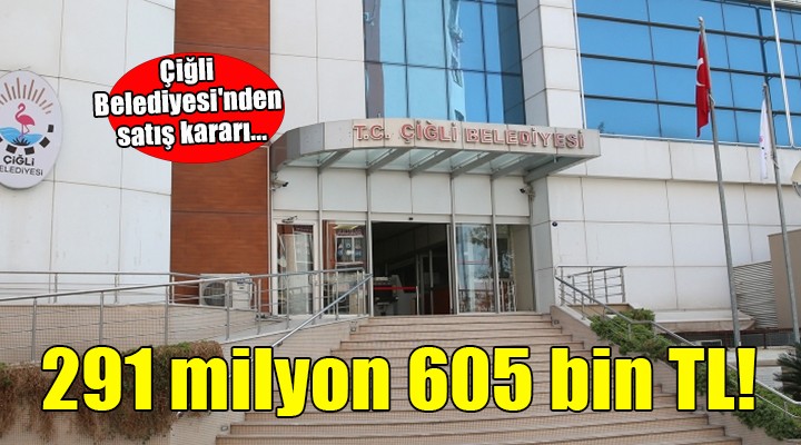 Çiğli Belediyesi'nden satış kararı... 291 milyon 605 bin TL!