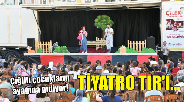 Çiğli Belediyesi tiyatro TIR ı mahalle turuna çıktı!