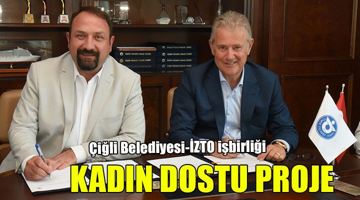 Çiğli Belediyesi ve İZTO dan kadın dostu proje