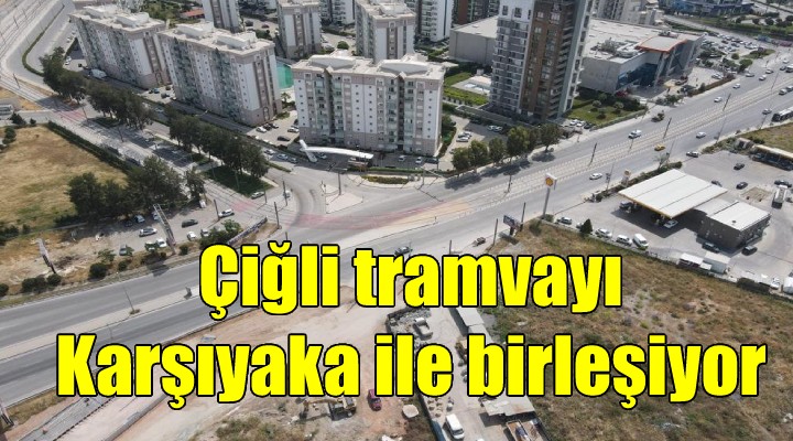 Çigli Tramvayı, Karşıyaka hattı ile birleşiyor