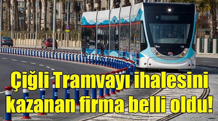 Çiğli Tramvayı ihalesinde kazanan firma belli oldu!