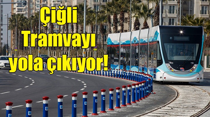 Çiğli Tramvayı yola çıkıyor!