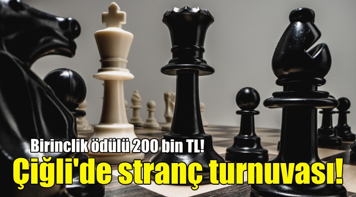 Çiğli de Satranç Turnuvası... 200 bin TL lik ödül!
