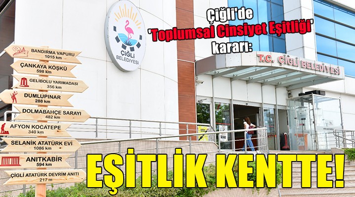 Çiğli de  Toplumsal Cinsiyet Eşitliği  kararı: EŞİTLİK KENTTE!