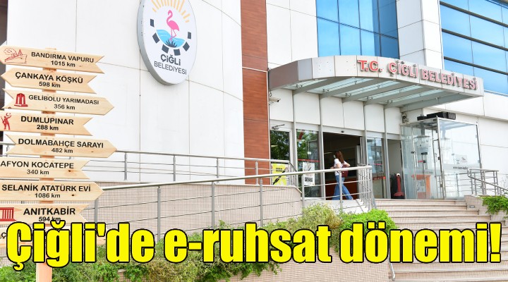 Çiğli de e-ruhsat dönemi!