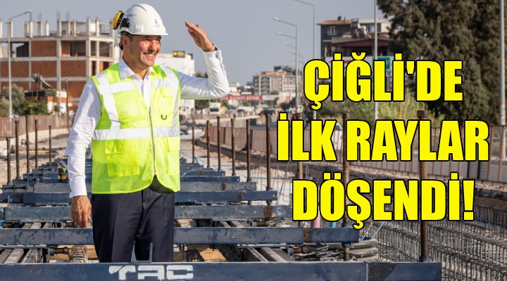 Çiğli de ilk raylar döşendi!