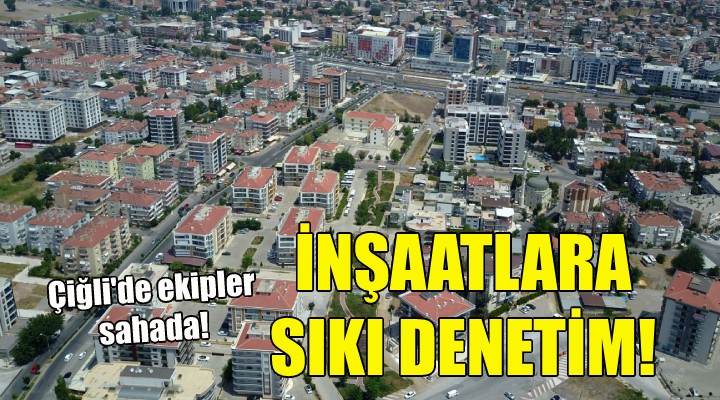 Çiğli de inşaatlara sıkı denetim!