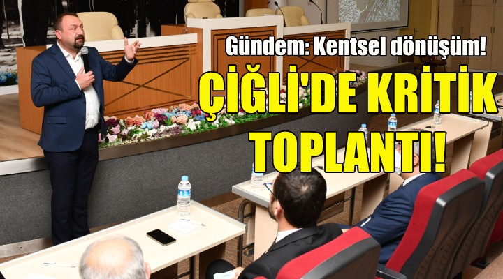 Çiğli de kritik toplantı!