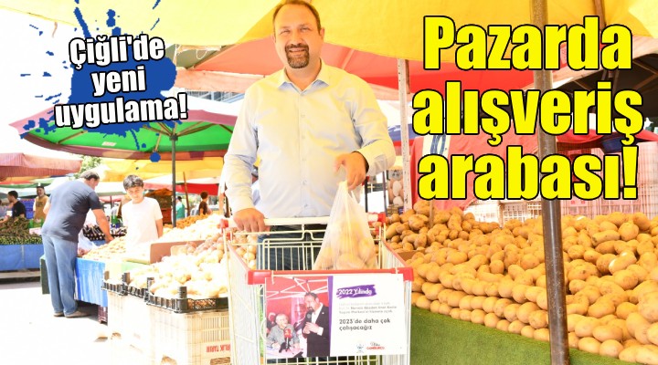 Çiğli deki pazarlarda alışveriş arabası uygulaması!