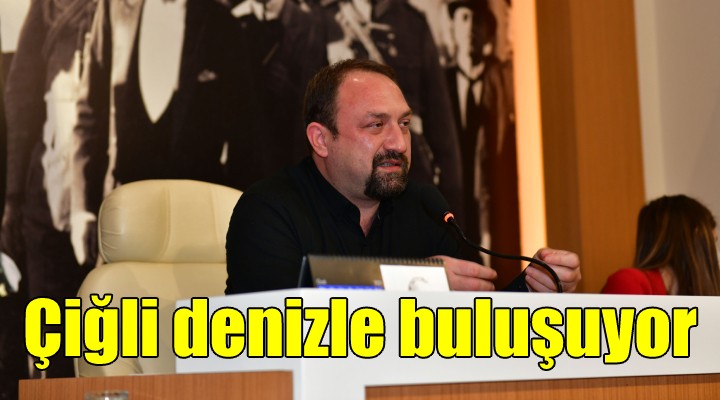 Çiğli denizle buluşuyor!