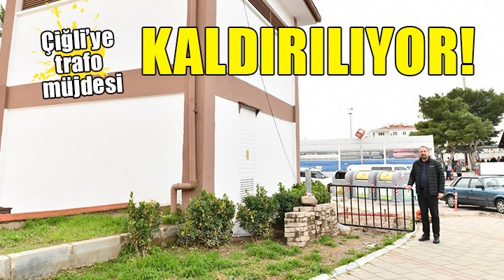 Çiğli ye trafo müjdesi...KALDIRILIYOR!