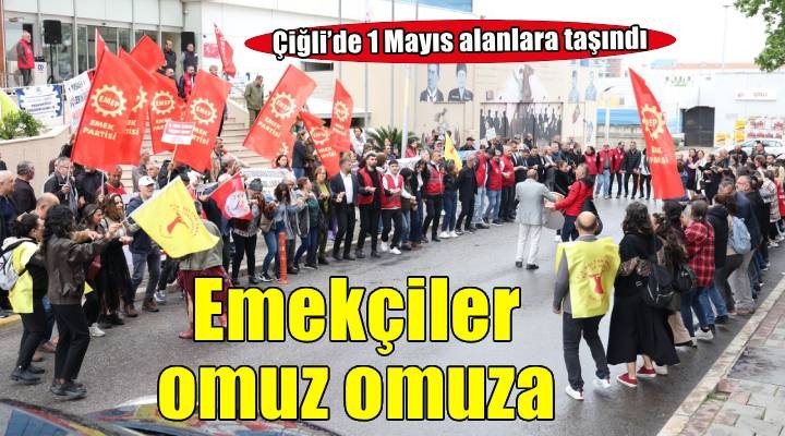 Çiğli’de 1 Mayıs Coşkusu: Başkan Yıldız Emekçilerle Omuz Omuza