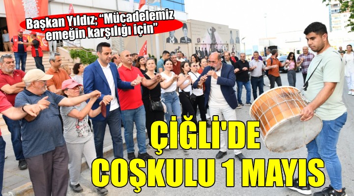 Çiğli’de coşkulu 1 Mayıs kutlaması...