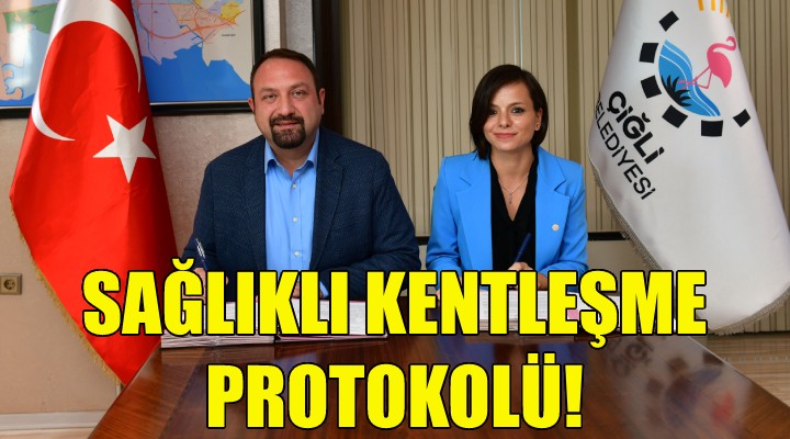 Çiğli’de Sağlıklı Kentleşme Protokolü!