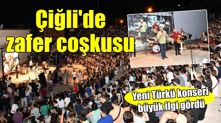 Çiğli’de zafer coşkusu Yeni Türkü ile yaşandı...