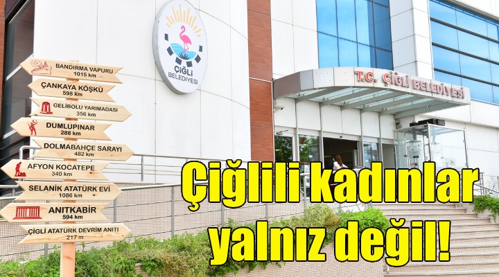 Çiğlili kadınlar yalnız değil!