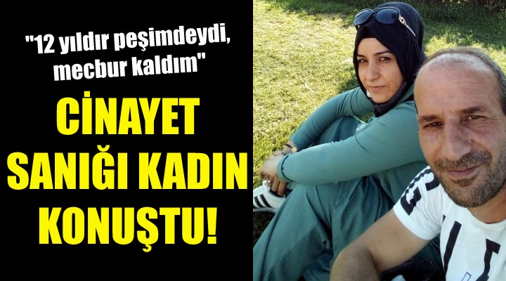 Cinayet sanığı kadın konuştu!