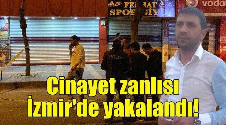 Cinayet zanlısı İzmir de yakalandı!