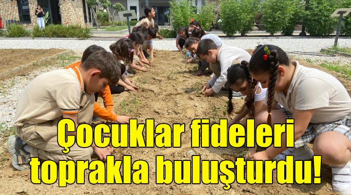 Çocuklar fideleri toprakla buluşturdu!