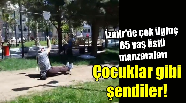 Çocuklar gibi şendiler! İzmir de ilginç 65 yaş manzaraları