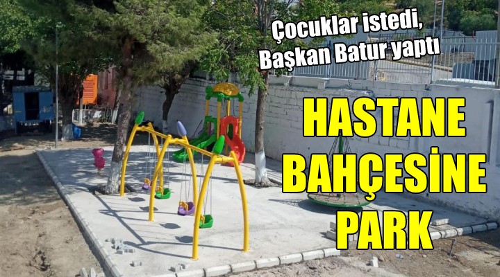 Çocuklar istedi, Başkan Batur yaptı... HASTANE BAHÇESİNE PARK