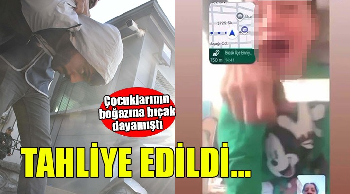 Çocuklarının boğazına bıçak dayamıştı... Tahliye edildi!