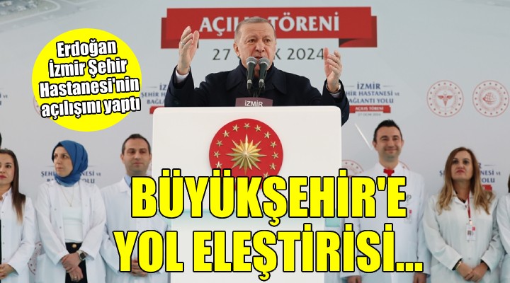 Cumhurbaşkanı Erdoğan, İzmir Şehir Hastanesi nin açılışını yaptı