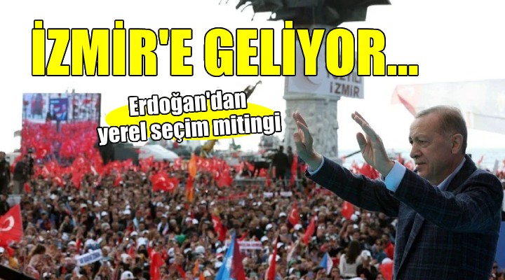 Cumhurbaşkanı Erdoğan İzmir e geliyor