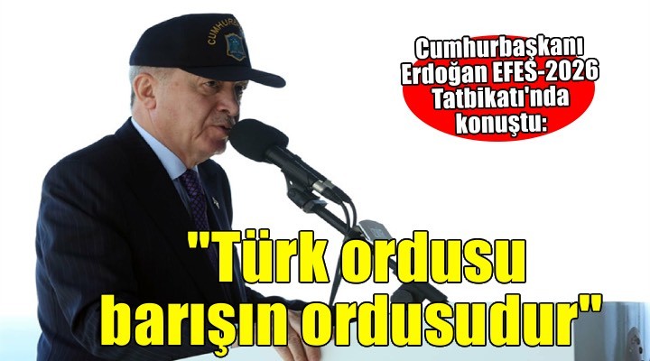 Cumhurbaşkanı Erdoğan: Türk ordusu, barışın ve huzurun ordusudur