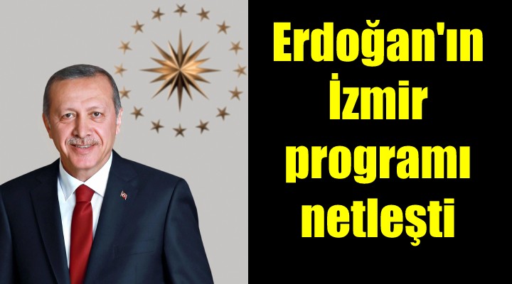 Cumhurbaşkanı Erdoğan ın İzmir programı netleşti