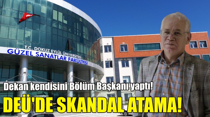 DEÜ Güzel Sanatlar Fakültesi Dekanı, kendisini Bölüm Başkanlığı na atadı!