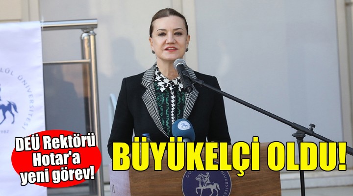 DEÜ rektörü Nükhet Hotar Büyükelçi oldu!