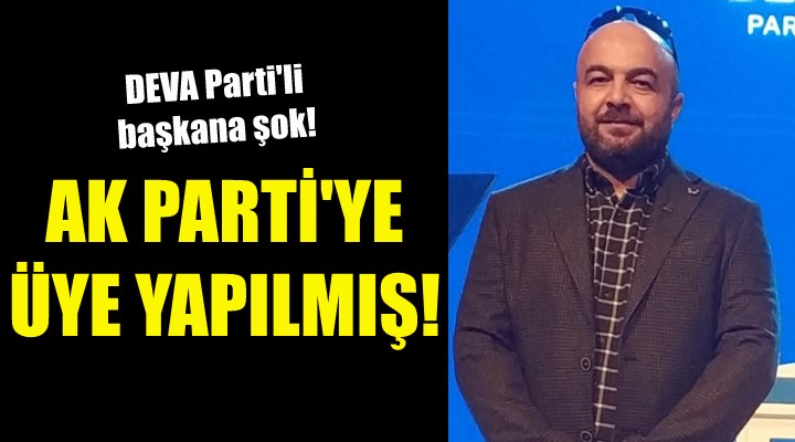 DEVA Parti li başkanı AK Parti ye üye yapmışlar!