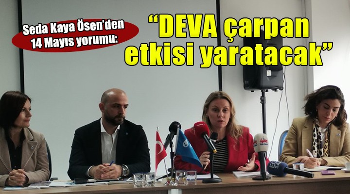 DEVA Partili Ösen den 14 Mayıs yorumu:  DEVA çarpan etkisi yaratacak 