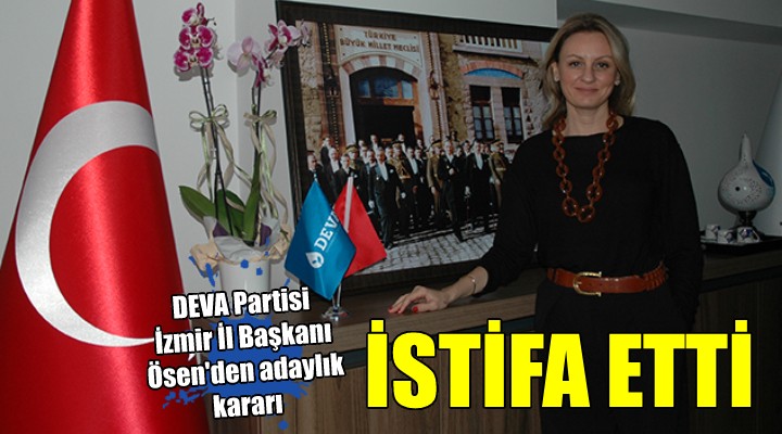 DEVA Partisi İzmir İl Başkanı Ösen istifa etti