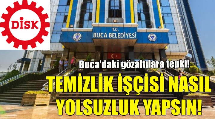 DİSK ten Buca daki gözaltılara tepki!