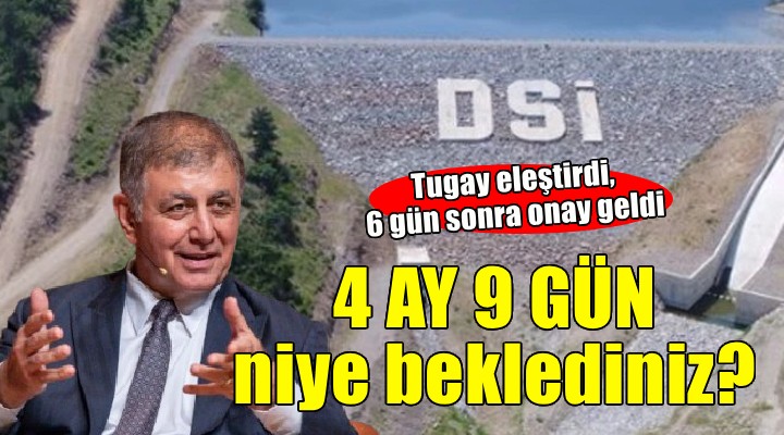 DSİ 4 ay 9 gün bekledi...  Tugay konuştu, 6 gün sonra onay geldi!