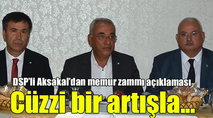 DSP li Aksakal dan memur zammı açıklaması....