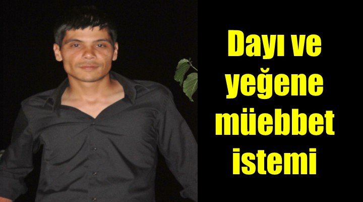 Dayı ve yeğen hakkında müebbet hapis istemi