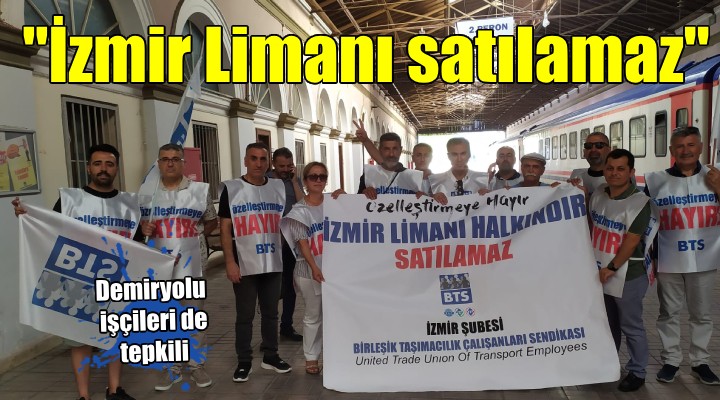 Demiryolu işçileri Alsancak Limanı nın satışına karşı:  Geleceğimize sahip çıkalım 