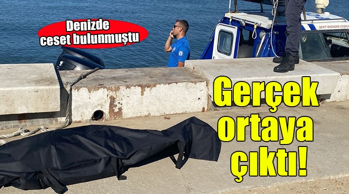 Denizde ceset bulunmuştu... Gerçek ortaya çıktı!