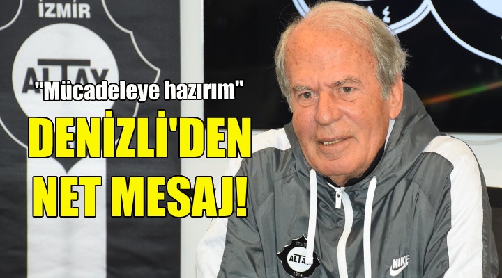 Denizli: Mücadeleye hazırım!