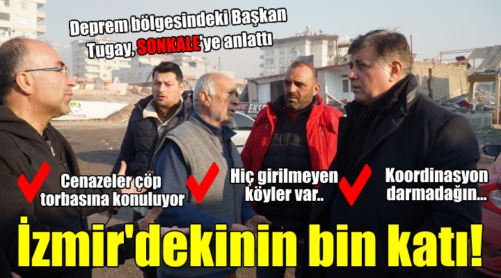 Deprem bölgesindeki Başkan Tugay, SONKALE ye anlattı: İZMİR DEKİNİN BİN KATI!