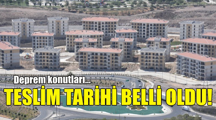 Deprem konutlarının teslim tarihi belli oldu!