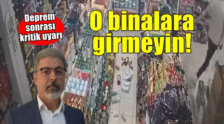 Deprem sonrası kritik uyarı... O binalara girmeyin!