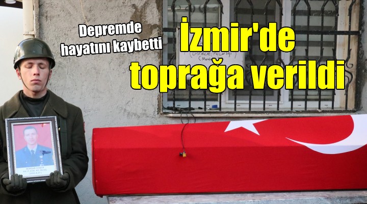 Depremde hayatını kaybeden astsubay İzmir de toprağa verildi