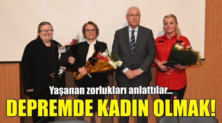 Depremde kadın olmanın zorluğunu anlattılar!