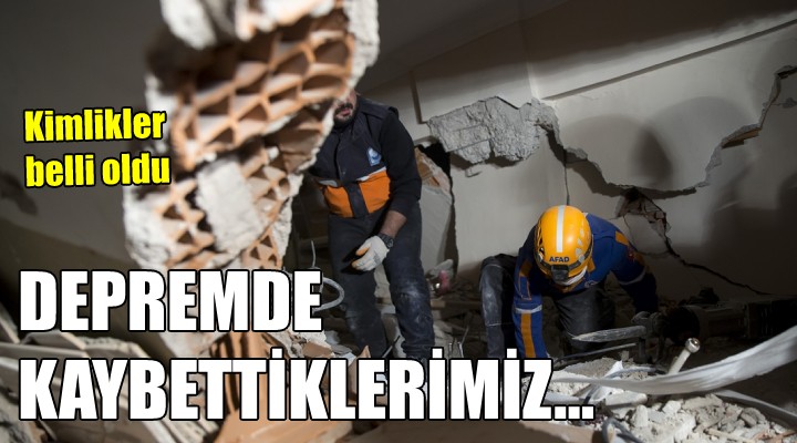 Depremde kaybettiklerimiz... Kimlikler belli oldu